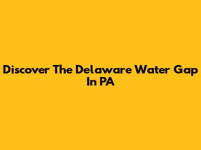Discover The Delaware Water Gap In PA