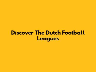 Discover The Dutch Football Leagues