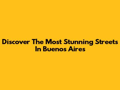 Discover The Most Stunning Streets In Buenos Aires