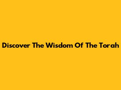 Discover The Wisdom Of The Torah