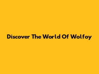 Discover The World Of Wolfoy