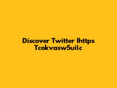 Discover Twitter Ihttps Tcokvasw5uilc
