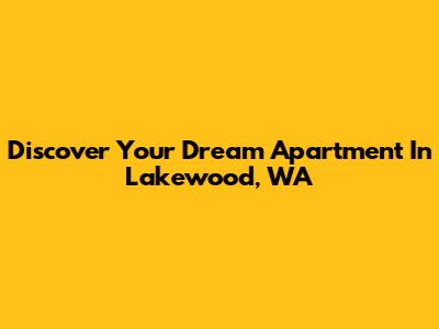 Discover Your Dream Apartment In Lakewood, WA