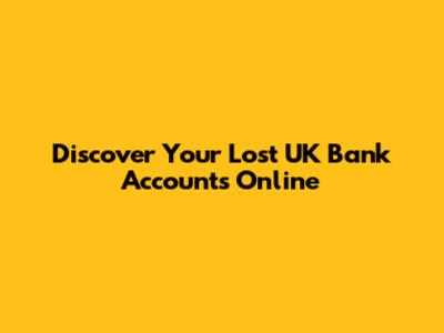 Discover Your Lost UK Bank Accounts Online
