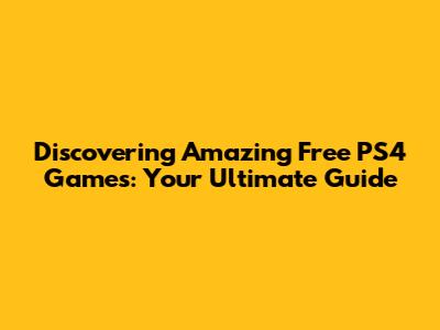 Discovering Amazing Free PS4 Games: Your Ultimate Guide