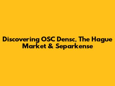 Discovering OSC Densc, The Hague Market & Separkense
