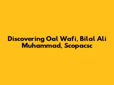 Discovering Oal Wafi, Bilal Ali Muhammad, Scopacsc
