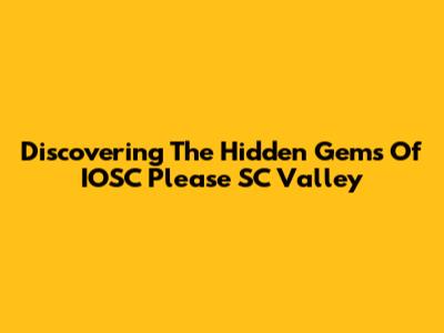 Discovering The Hidden Gems Of IOSC Please SC Valley