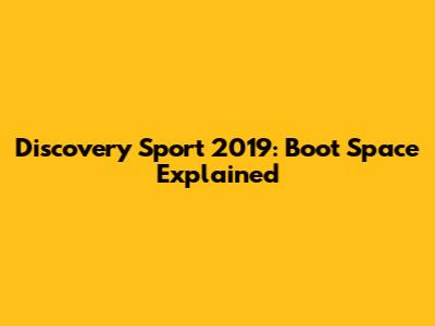 Discovery Sport 2019: Boot Space Explained