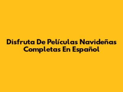 Disfruta De Películas Navideñas Completas En Español