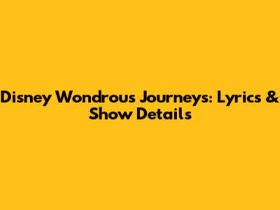 Disney Wondrous Journeys: Lyrics & Show Details