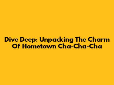 Dive Deep: Unpacking The Charm Of 'Hometown Cha-Cha-Cha'