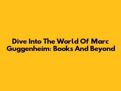 Dive Into The World Of Marc Guggenheim: Books And Beyond