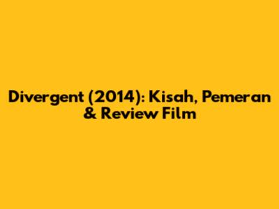 Divergent (2014): Kisah, Pemeran & Review Film