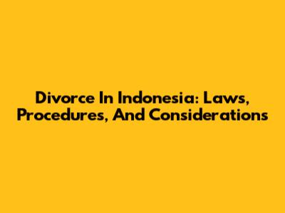 Divorce In Indonesia: Laws, Procedures, And Considerations