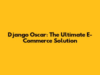 Django Oscar: The Ultimate E-Commerce Solution