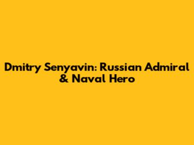 Dmitry Senyavin: Russian Admiral & Naval Hero