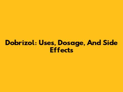 Dobrizol: Uses, Dosage, And Side Effects