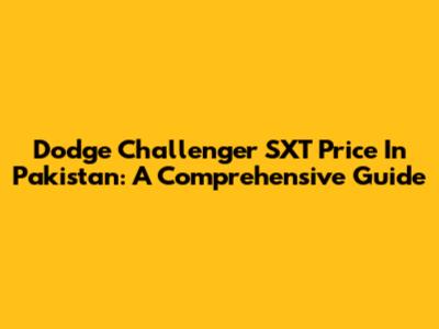 Dodge Challenger SXT Price In Pakistan: A Comprehensive Guide