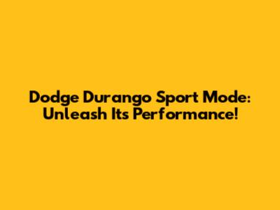 Dodge Durango Sport Mode: Unleash Its Performance!