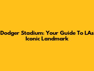 Dodger Stadium: Your Guide To LA's Iconic Landmark