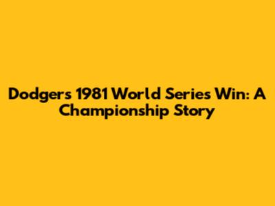 Dodgers' 1981 World Series Win: A Championship Story