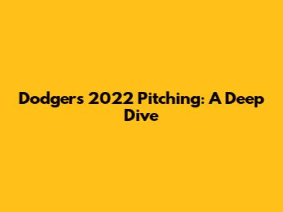 Dodgers' 2022 Pitching: A Deep Dive