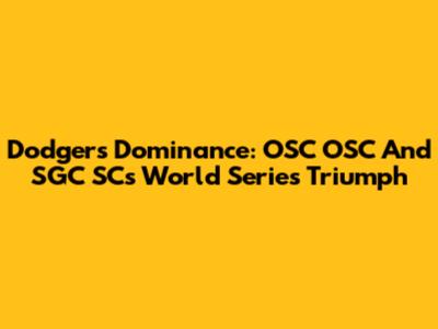 Dodgers' Dominance: OSC OSC And SGC SC's World Series Triumph