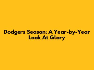 Dodgers' Season: A Year-by-Year Look At Glory
