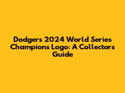 Dodgers 2024 World Series Champions Logo: A Collector's Guide