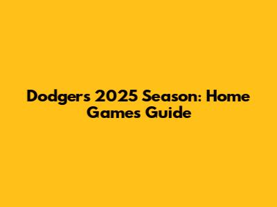 Dodgers 2025 Season: Home Games Guide