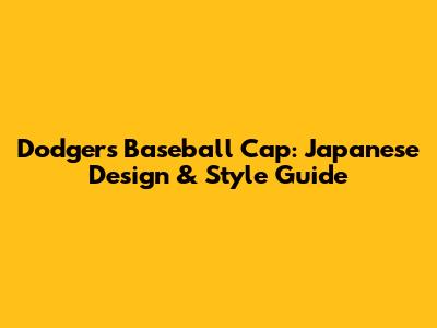Dodgers Baseball Cap: Japanese Design & Style Guide