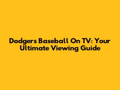 Dodgers Baseball On TV: Your Ultimate Viewing Guide