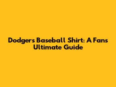 Dodgers Baseball Shirt: A Fan's Ultimate Guide
