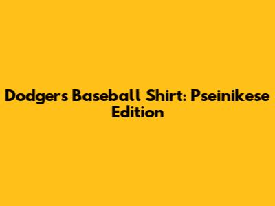 Dodgers Baseball Shirt: Pseinikese Edition