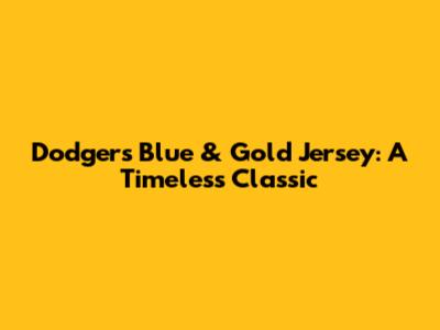 Dodgers Blue & Gold Jersey: A Timeless Classic