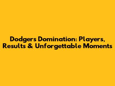 Dodgers Domination: Players, Results & Unforgettable Moments