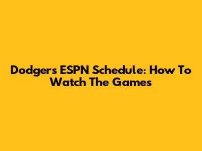 Dodgers ESPN Schedule: How To Watch The Games