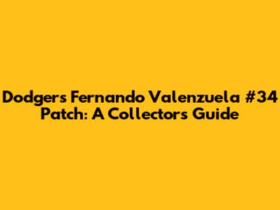 Dodgers Fernando Valenzuela #34 Patch: A Collector's Guide