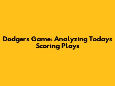 Dodgers Game: Analyzing Today's Scoring Plays