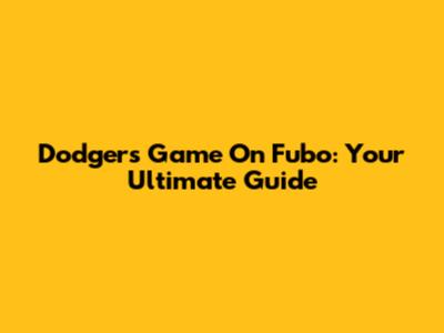 Dodgers Game On Fubo: Your Ultimate Guide