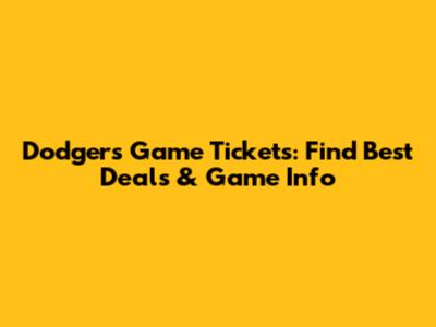Dodgers Game Tickets: Find Best Deals & Game Info