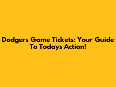 Dodgers Game Tickets: Your Guide To Today's Action!