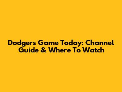 Dodgers Game Today: Channel Guide & Where To Watch