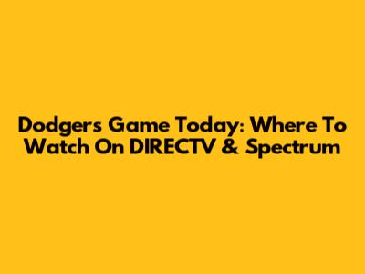 Dodgers Game Today: Where To Watch On DIRECTV & Spectrum