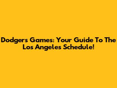 Dodgers Games: Your Guide To The Los Angeles Schedule!