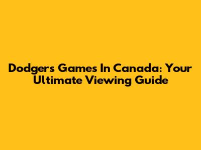 Dodgers Games In Canada: Your Ultimate Viewing Guide