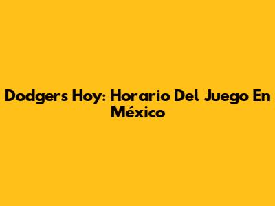 Dodgers Hoy: Horario Del Juego En México