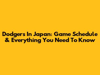 Dodgers In Japan: Game Schedule & Everything You Need To Know