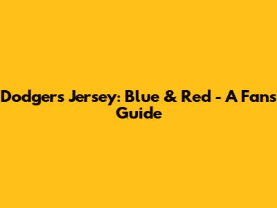 Dodgers Jersey: Blue & Red - A Fan's Guide